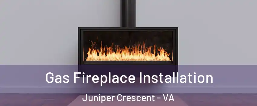 Gas Fireplace Installation Juniper Crescent - VA