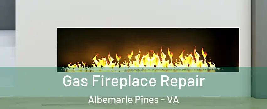 Gas Fireplace Repair Albemarle Pines - VA