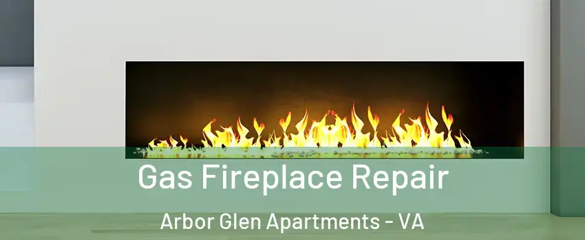 Gas Fireplace Repair Arbor Glen Apartments - VA