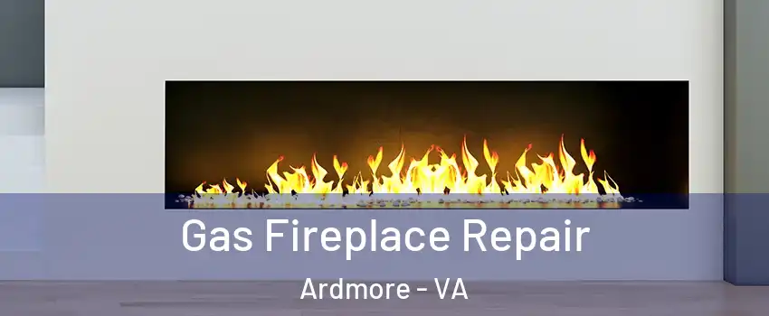 Gas Fireplace Repair Ardmore - VA