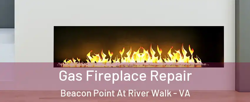 Gas Fireplace Repair Beacon Point At River Walk - VA