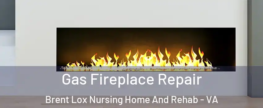 Gas Fireplace Repair Brent Lox Nursing Home And Rehab - VA