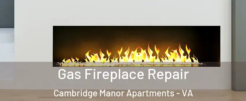 Gas Fireplace Repair Cambridge Manor Apartments - VA