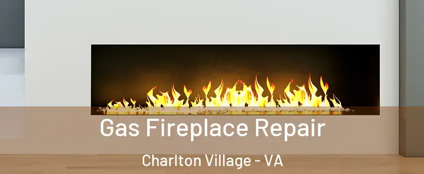Gas Fireplace Repair Charlton Village - VA