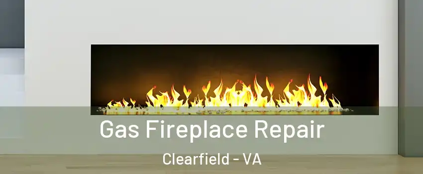 Gas Fireplace Repair Clearfield - VA