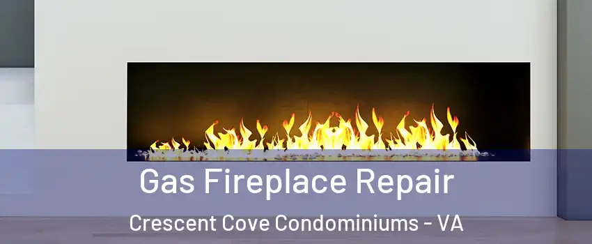 Gas Fireplace Repair Crescent Cove Condominiums - VA