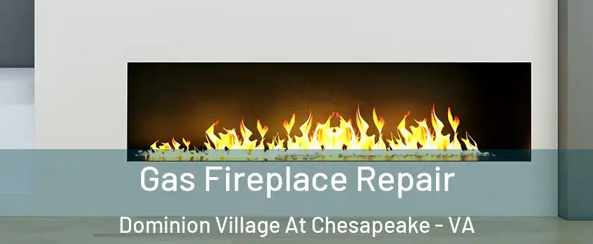 Gas Fireplace Repair Dominion Village At Chesapeake - VA