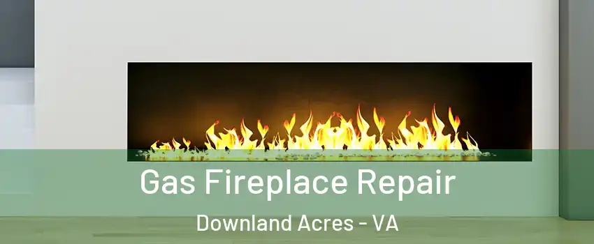 Gas Fireplace Repair Downland Acres - VA