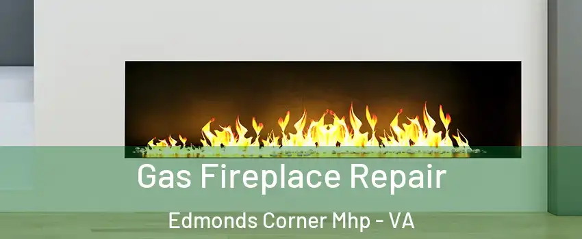Gas Fireplace Repair Edmonds Corner Mhp - VA
