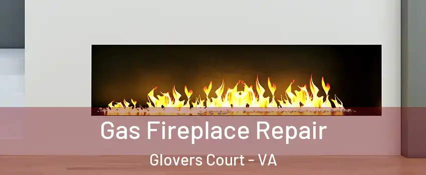 Gas Fireplace Repair Glovers Court - VA