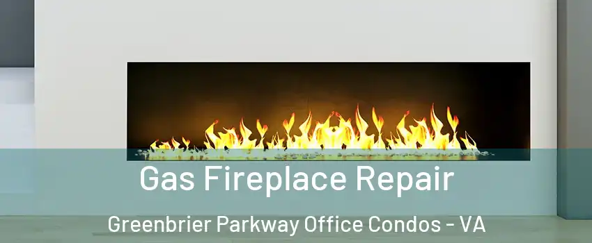 Gas Fireplace Repair Greenbrier Parkway Office Condos - VA