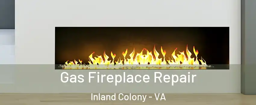 Gas Fireplace Repair Inland Colony - VA