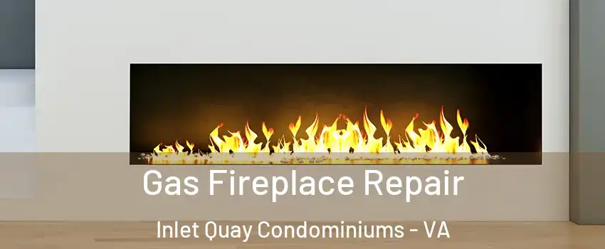 Gas Fireplace Repair Inlet Quay Condominiums - VA