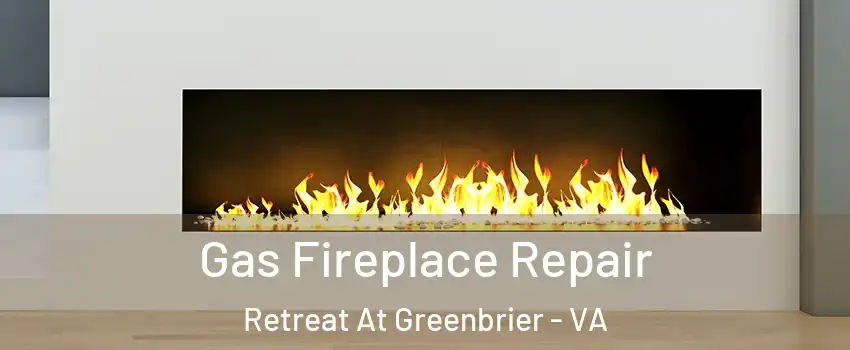 Gas Fireplace Repair Retreat At Greenbrier - VA