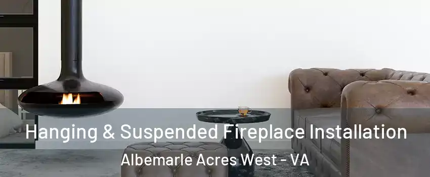 Hanging & Suspended Fireplace Installation Albemarle Acres West - VA