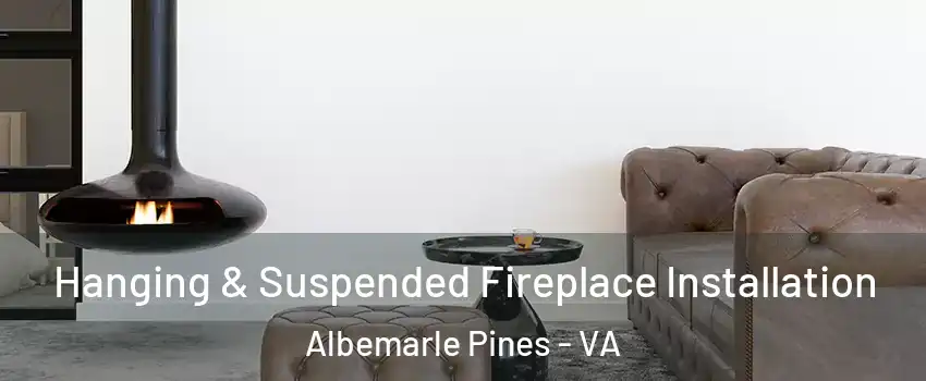 Hanging & Suspended Fireplace Installation Albemarle Pines - VA