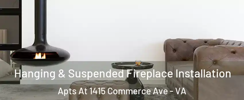 Hanging & Suspended Fireplace Installation Apts At 1415 Commerce Ave - VA