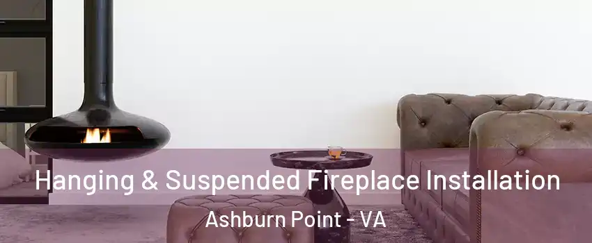 Hanging & Suspended Fireplace Installation Ashburn Point - VA