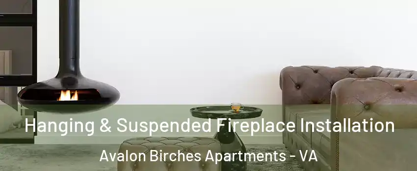 Hanging & Suspended Fireplace Installation Avalon Birches Apartments - VA