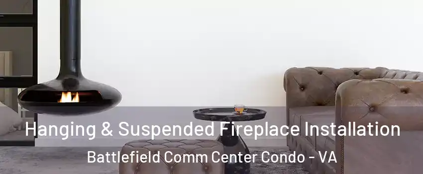 Hanging & Suspended Fireplace Installation Battlefield Comm Center Condo - VA