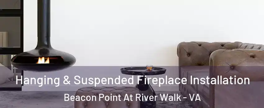 Hanging & Suspended Fireplace Installation Beacon Point At River Walk - VA
