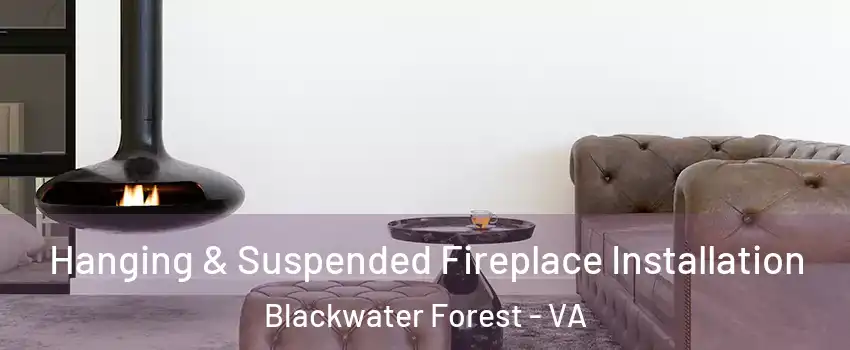 Hanging & Suspended Fireplace Installation Blackwater Forest - VA