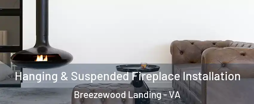 Hanging & Suspended Fireplace Installation Breezewood Landing - VA