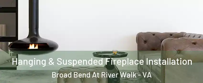 Hanging & Suspended Fireplace Installation Broad Bend At River Walk - VA
