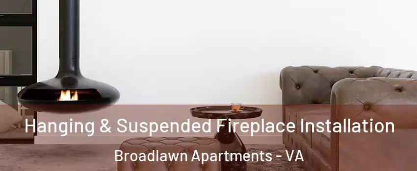 Hanging & Suspended Fireplace Installation Broadlawn Apartments - VA