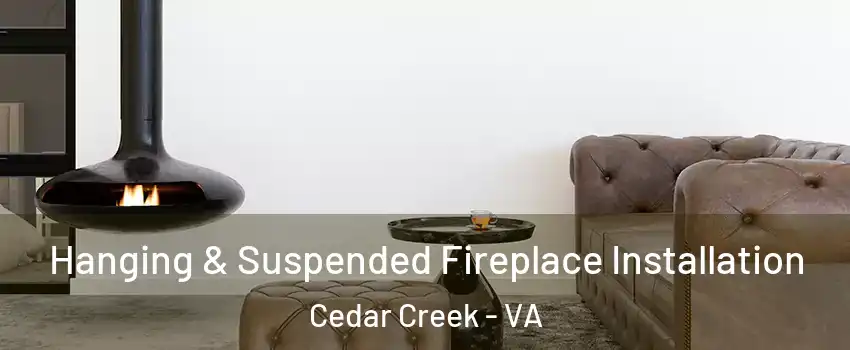 Hanging & Suspended Fireplace Installation Cedar Creek - VA