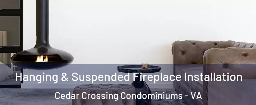 Hanging & Suspended Fireplace Installation Cedar Crossing Condominiums - VA