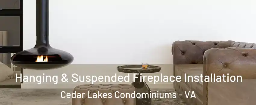 Hanging & Suspended Fireplace Installation Cedar Lakes Condominiums - VA