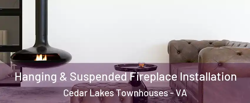 Hanging & Suspended Fireplace Installation Cedar Lakes Townhouses - VA