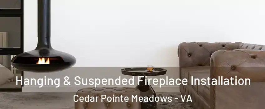 Hanging & Suspended Fireplace Installation Cedar Pointe Meadows - VA