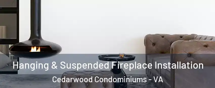 Hanging & Suspended Fireplace Installation Cedarwood Condominiums - VA