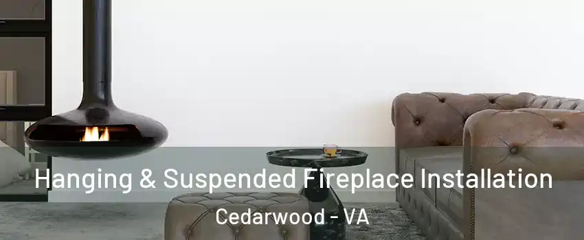 Hanging & Suspended Fireplace Installation Cedarwood - VA