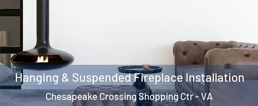 Hanging & Suspended Fireplace Installation Chesapeake Crossing Shopping Ctr - VA