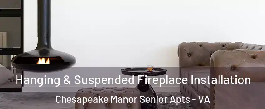 Hanging & Suspended Fireplace Installation Chesapeake Manor Senior Apts - VA