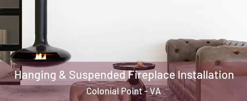 Hanging & Suspended Fireplace Installation Colonial Point - VA