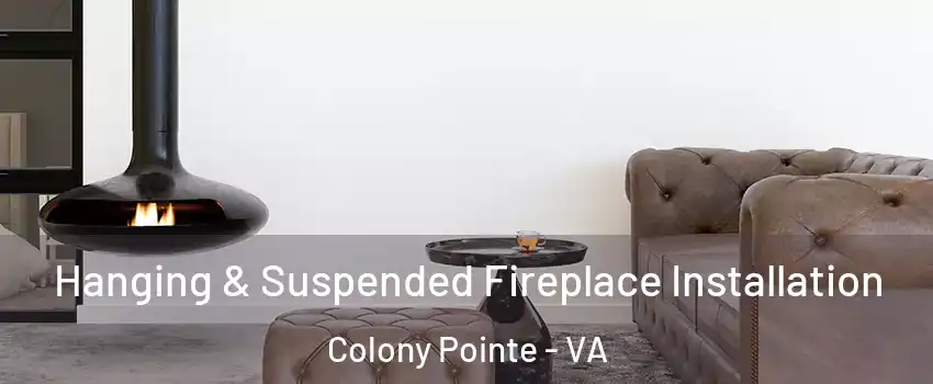Hanging & Suspended Fireplace Installation Colony Pointe - VA