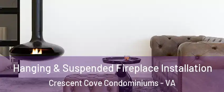 Hanging & Suspended Fireplace Installation Crescent Cove Condominiums - VA