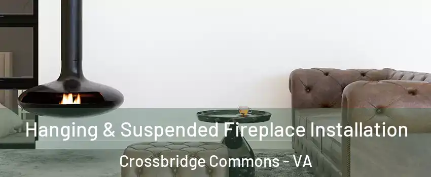 Hanging & Suspended Fireplace Installation Crossbridge Commons - VA