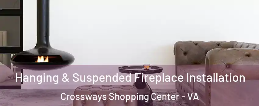 Hanging & Suspended Fireplace Installation Crossways Shopping Center - VA