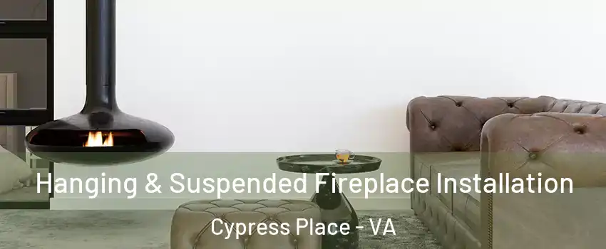 Hanging & Suspended Fireplace Installation Cypress Place - VA