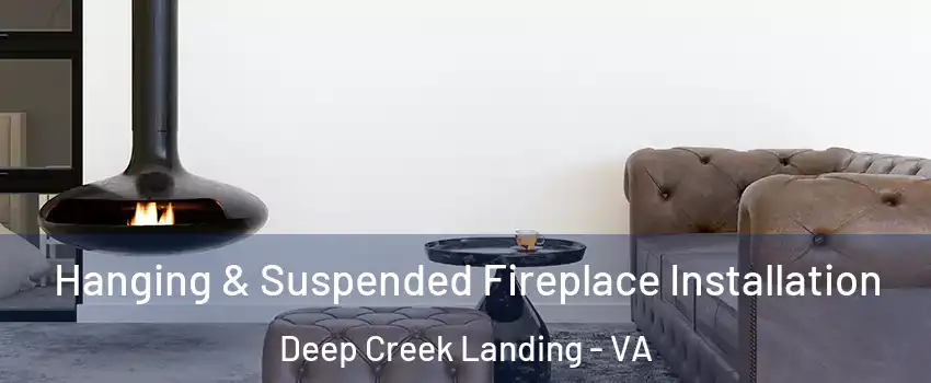 Hanging & Suspended Fireplace Installation Deep Creek Landing - VA