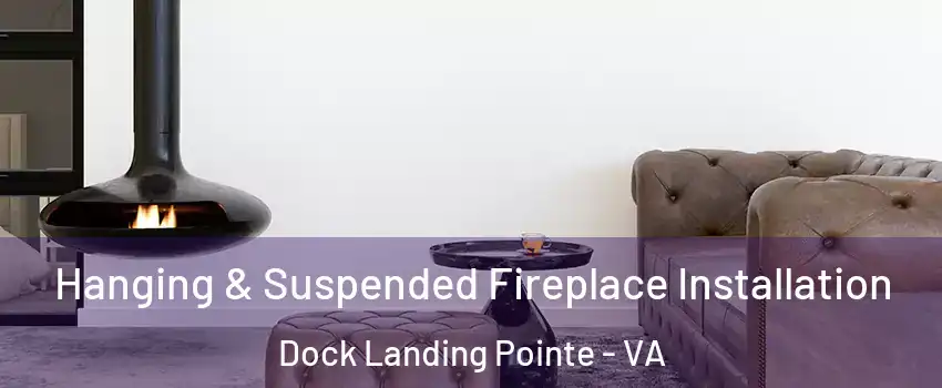 Hanging & Suspended Fireplace Installation Dock Landing Pointe - VA