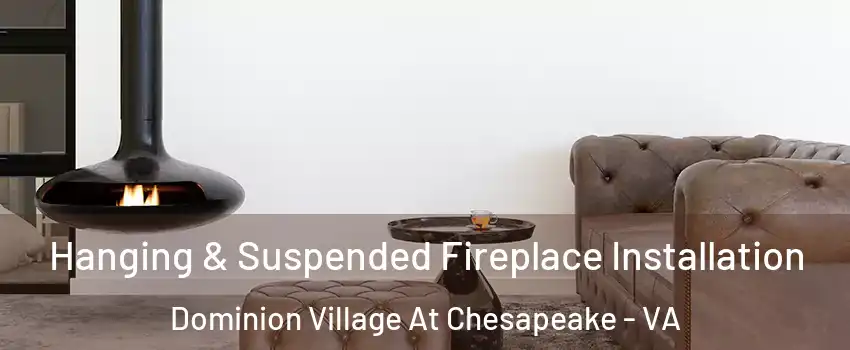Hanging & Suspended Fireplace Installation Dominion Village At Chesapeake - VA