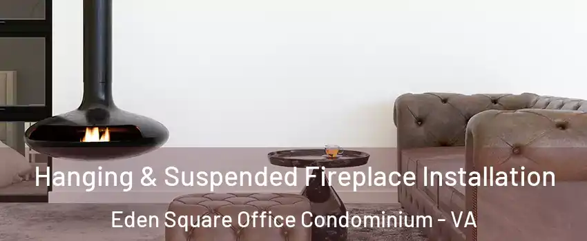 Hanging & Suspended Fireplace Installation Eden Square Office Condominium - VA