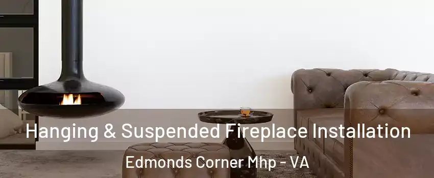 Hanging & Suspended Fireplace Installation Edmonds Corner Mhp - VA