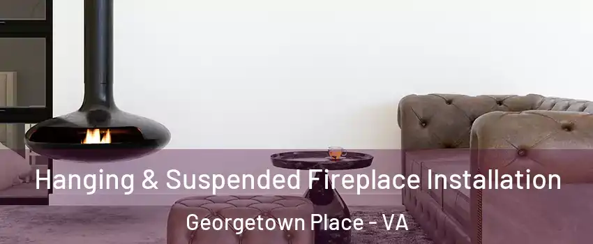 Hanging & Suspended Fireplace Installation Georgetown Place - VA